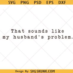 That Sounds Like My Husband's Problem svg, Grunge Adult Humor svg, Snarky svg Png , Sarcastic svg