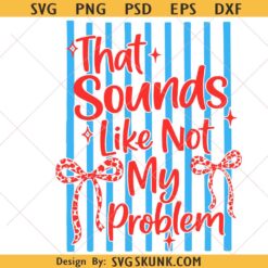 That Sounds Like Not My Problem SVG PNG, Snarky Sarcastic Svg, Sassy Wife Svg