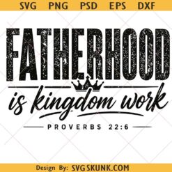 Fathers Day SVG PNG, Vintage Fatherhood Is Kingdom Work Proverbs 22:6 svg, Christian Dad Svg
