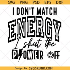 I Don’t Match Energy I Shut The Power Off svg png