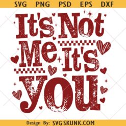 It's Not Me It's You png svg, Valentine's Day svg, Sarcastic Anti Valentine Svg