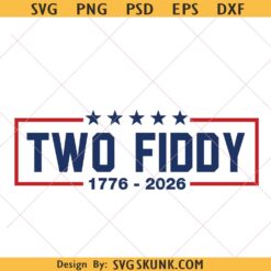 Two Fiddy 1776 2026 PNG SVG, Funny July 4th svg, America 250 anniversary svg png