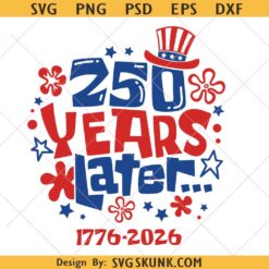 250 Years Later svg png, America 250 years Celebration svg, USA Flag 250th anniversary svg