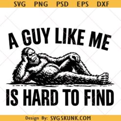 A Guy Like Me Is Hard To Find SVG PNG, Bigfoot Relaxing svg png, Dad Gift svg