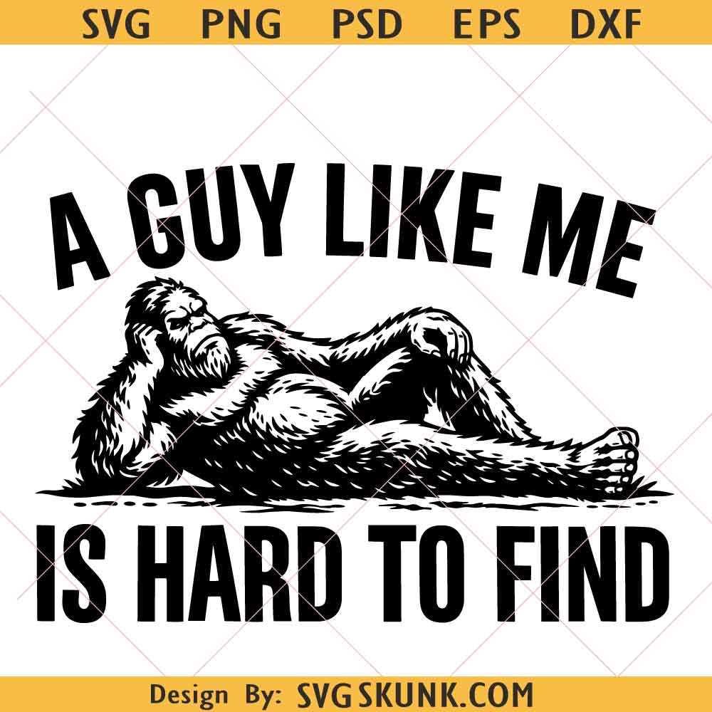 A Guy Like Me Is Hard To Find SVG PNG A Guy Like Me Is Hard To Find SVG PNG, Bigfoot Relaxing svg png, Dad Gift svg