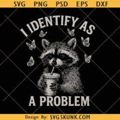 I Identify As A Problem raccoon svg png, funny raccoon svg png