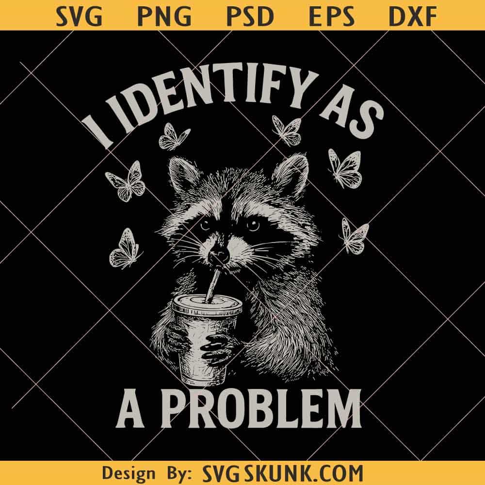 I Identify As A Problem Png I Identify As A Problem raccoon svg png, funny raccoon svg png