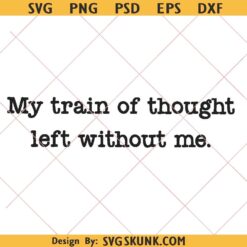 My Train of Thought left without me SVG PNG, Train of Thought SVG PNG, Funny Mental Health svg