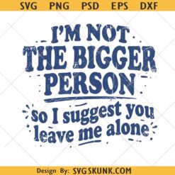 I'm Not The Bigger Person svg png, Funny Shirt Design