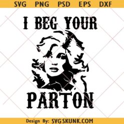 I beg your Parton SVG, rest in peace Dolly Parton svg, Country Music svg