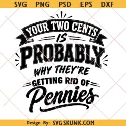 Your Two Cents Is Probably Why They’re Getting Rid Of Pennies SVG