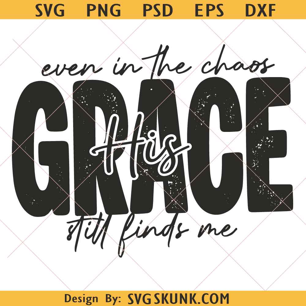 Even in Chaos His Grace still finds me PNG, His Grace png svg, Christian Faith svg