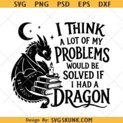 I Think A Lot Of My Problems SVG, Dragon Lover Sublimation