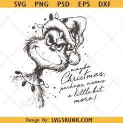 Maybe Christmas perhaps means a little more svg, The Grinch Christmas svg