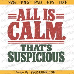 All is calm suspicious svg png, Funny Christmas Saying png, All Is Calm Thats Suspicious PNG