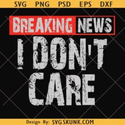 Breaking News I dont care svg png, Sassy Humor png