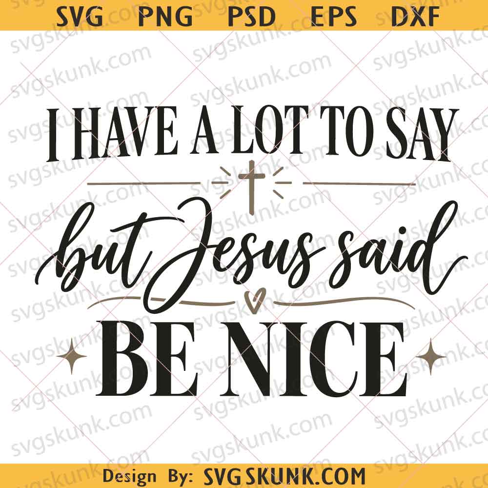 I Have a Lot to Say but Jesus Said Be Nice png svg, Funny Christian Quote svg