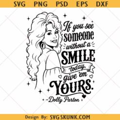 Dolly Parton If you see someone without a smile today, give 'em yours SVG PNG